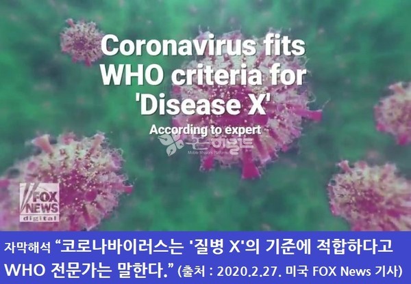 자막해석 “코로나바이러스는 '질병 X'의 기준에 적합하다고 WHO 전문가는 말한다.” (출처 : 2020.2.27. 미국 FOX News 기사)